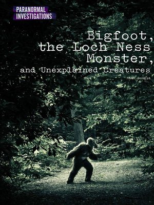 cover image of Bigfoot, the Loch Ness Monster, and Unexplained Creatures